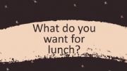 English powerpoint: What do you want for lunch?