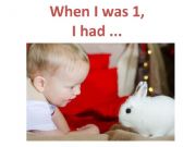 English powerpoint: When I was..., I had ...