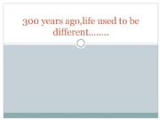 English powerpoint: 300 years ago,life used to be different.