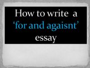 English powerpoint: FOR and AGAINST essay