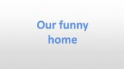English powerpoint: Our funny home