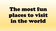English powerpoint: The most fun places in the world