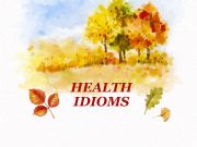 English powerpoint: Health idioms