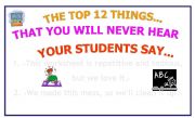 English Worksheet: THE 12 TOP THINGS YOU WILL NEVER HEAR STUDENTS SAY!