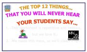 THE 12 TOP THINGS YOU WILL NEVER HEAR STUDENTS SAY!