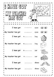 English Worksheet: I HAVE GOT ......... MY TEACHER HAS GOT......