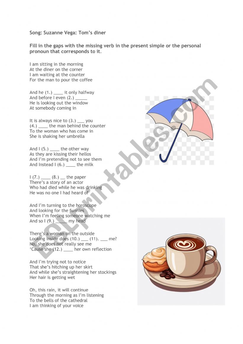 Song: Suzanne Vega: Toms diner Fill in the gaps with the missing verb in the present simple or the personal pronoun that corresponds to it. 