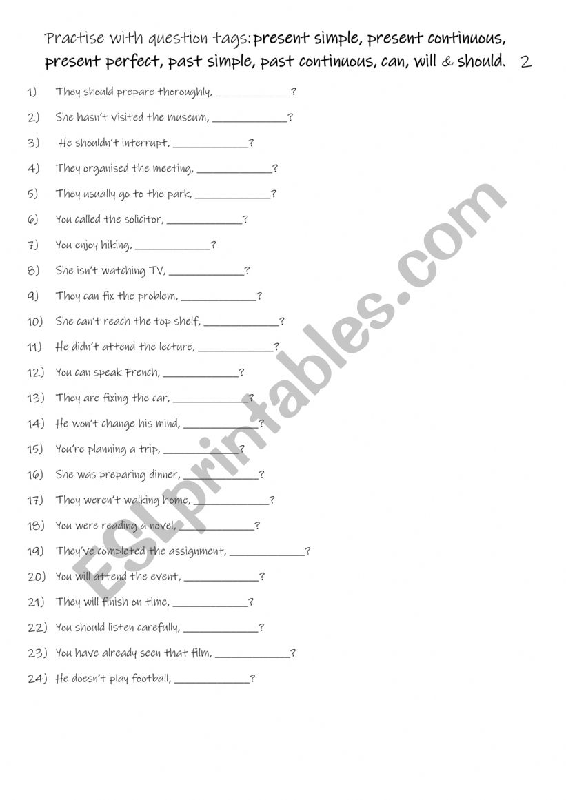 Practise with question tags: present simple, present continuous, present perfect, past simple, past continuous, can, will & should.  2