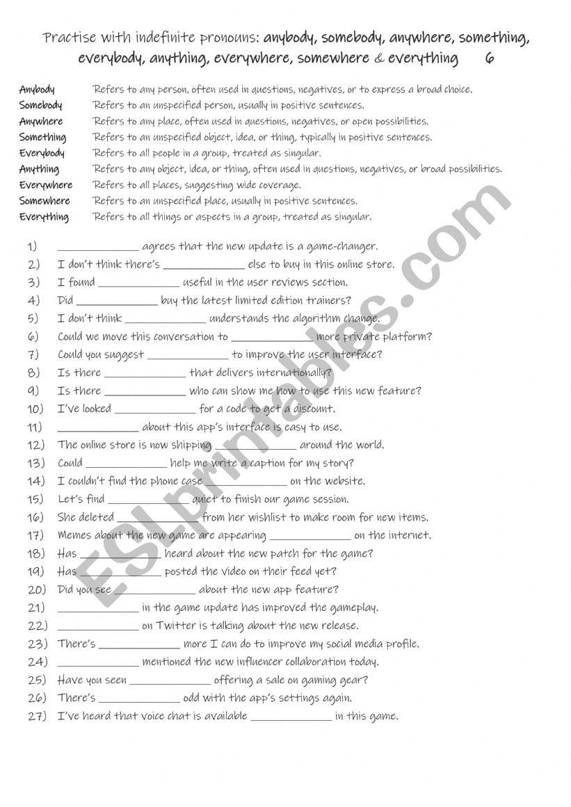 A2-B1 Practise with indefinite pronouns anybody, somebody, anywhere, something, everybody, anything, everywhere, somewhere & everything 6 A2-B1 Practise with indefinite pronouns anybody, somebody, anywhere, something, everybody, anything, everywhere, somewhere & everything 6