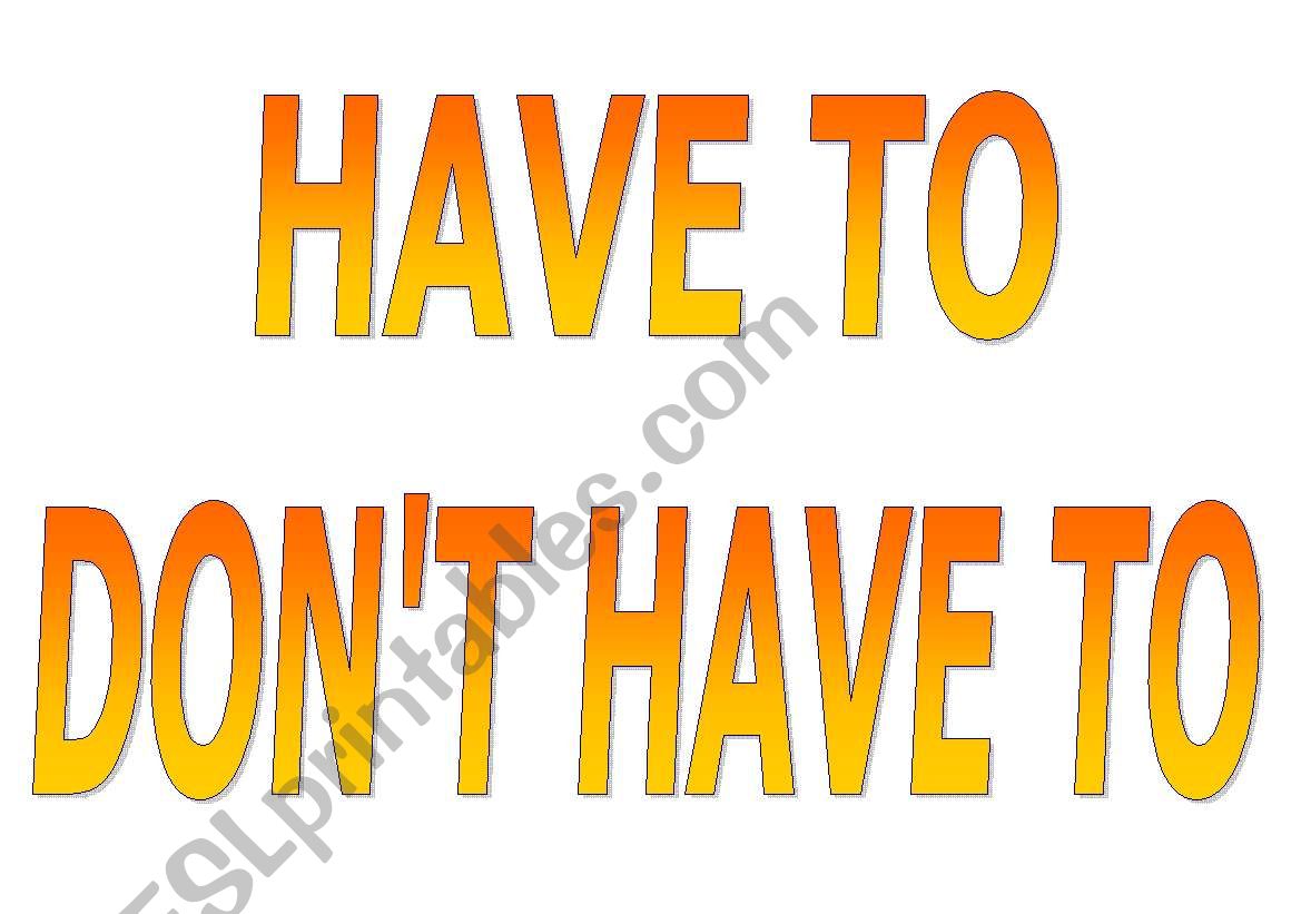 Have to, donīt have to, must, mustnīt Have to, donīt have to, must, mustnīt