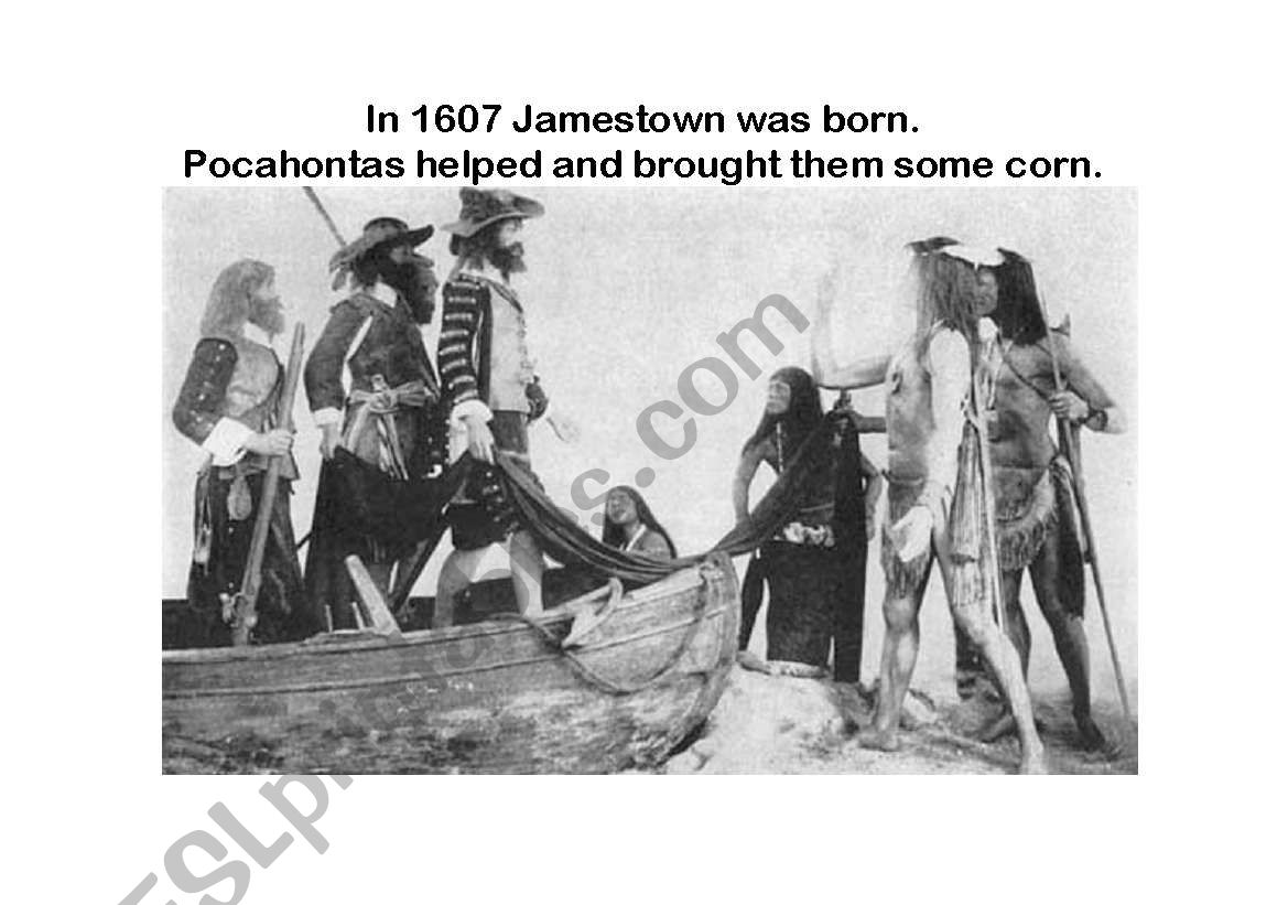 In 1607 Jamestown was born; Pocahontas helped and brought them some corn.
