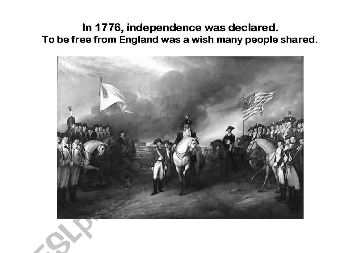In 1776 independence was declared. To be free from England was a wish many people shared.