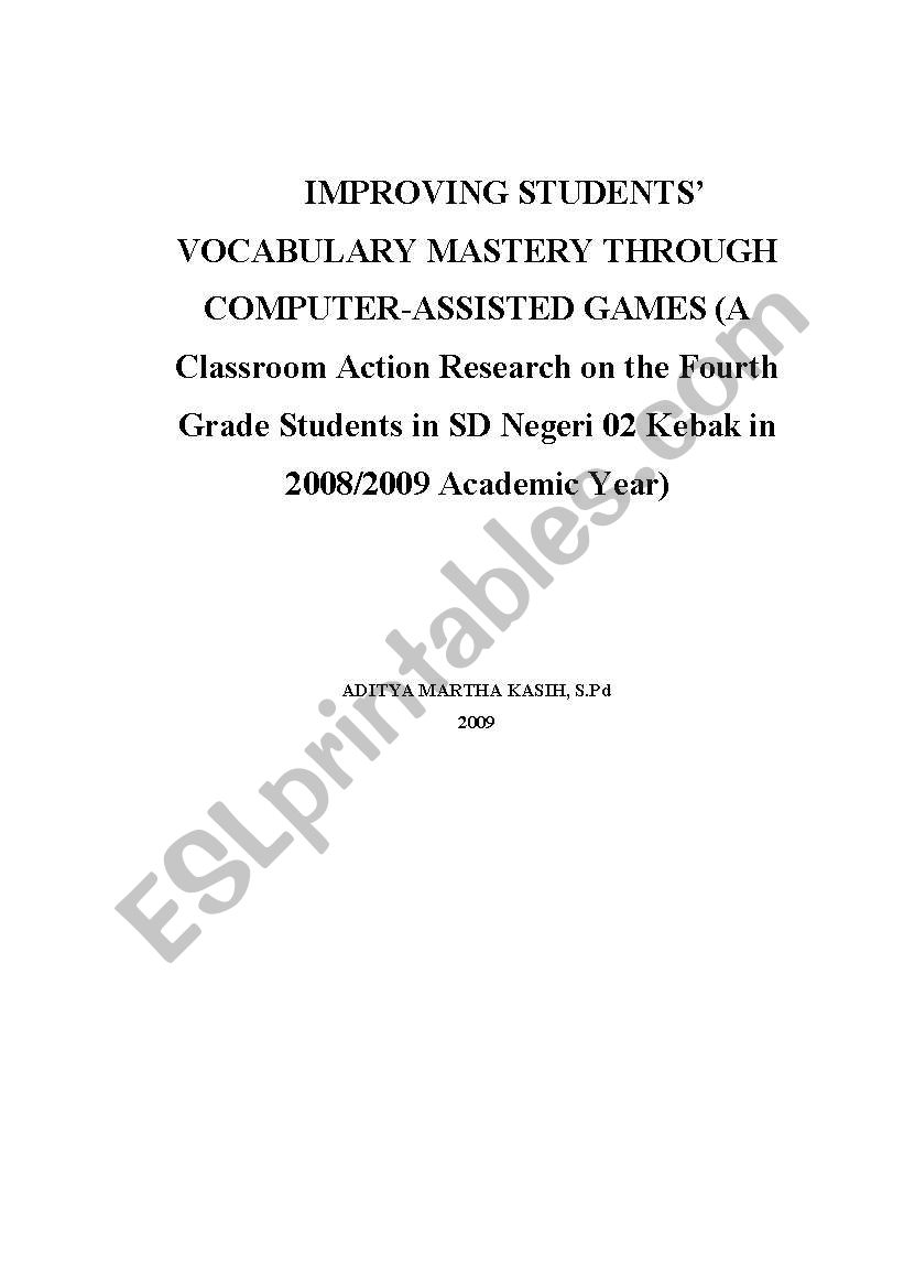 IMPROVING STUDENTS VOCABULARY MASTERY THROUGH COMPUTER-ASSISTED GAMES (A Classroom Action Research on the Fourth Grade Students in SD Negeri 02 Kebak in 2008/2009 Academic Year)