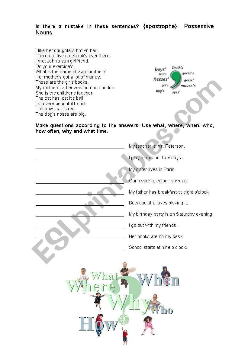 Apostrophe (possessives nouns) and where, when, who, how often, why and what time.