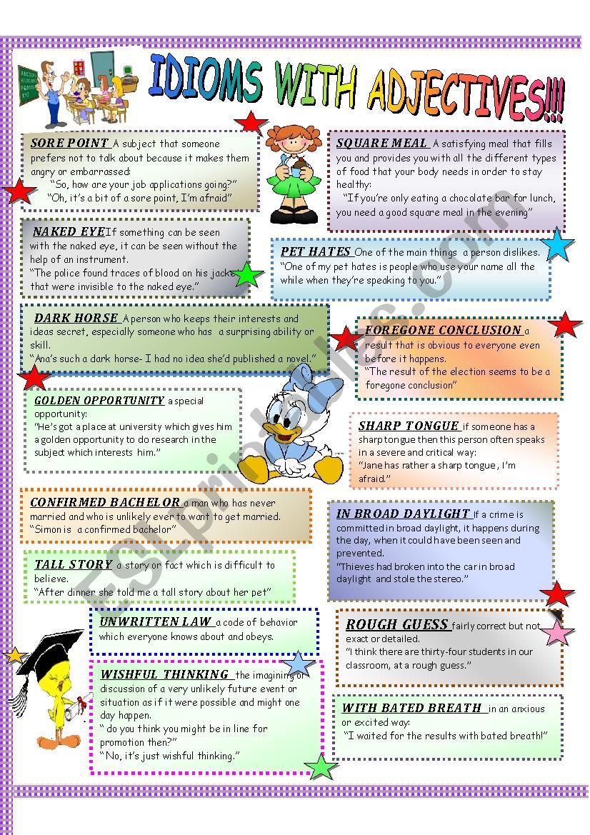 IDIOMS WITH ADJECTIVES AND FIXED PHRASES!!! THIS WORKSHEET INCLUDES 2 PAGES: BRIEF EXPLANATION PLUS EXAMPLES, A WHOLE PAGE PRACTICE AND ITS ANSWER KEY EXPLAINING WHY TO THE ANSWERS... ENJOY IT!!!! ;)