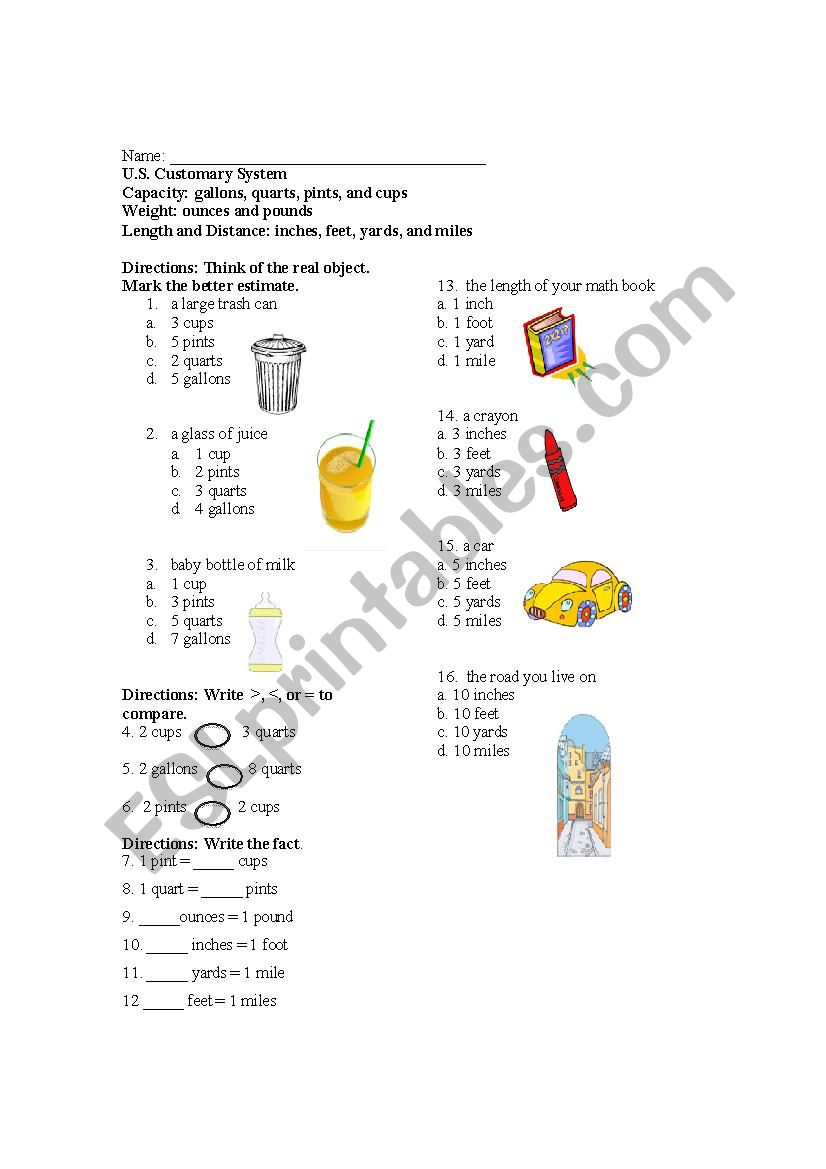 U.S. Customary System  Capacity: gallons, quarts, pints, and cups  Weight: ounces and pounds  Length and Distance: inches, feet, yards, and miles 